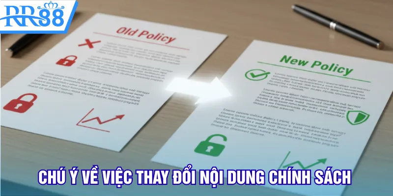 Chú ý về việc thay đổi nội dung chính sách