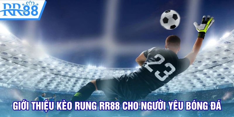 Giới thiệu kèo rung RR88 cho người yêu bóng đá