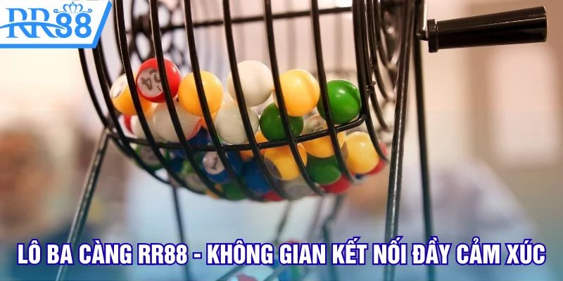Lô ba càng RR88 - Không gian kết nối đầy cảm xúc