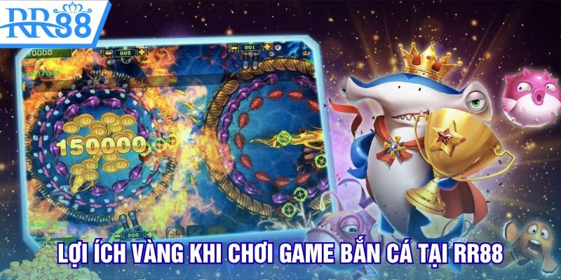 Lợi ích vàng khi chơi game bắn cá tại RR88