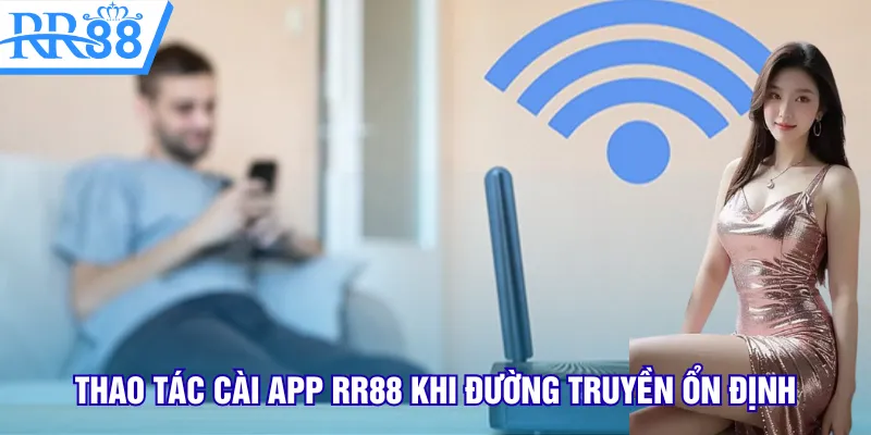 Thao tác cài app RR88 khi đường truyền ổn định