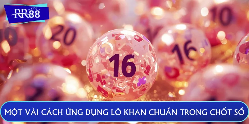 Một vài cách ứng dụng lô khan chuẩn trong chốt số