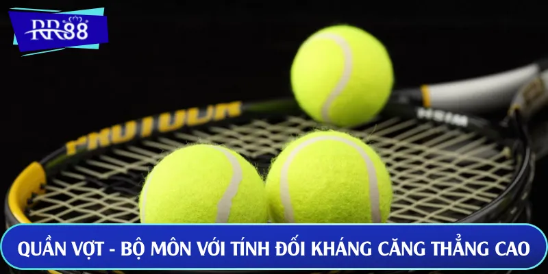 Quần vợt - Bộ môn với tính đối kháng căng thẳng cao